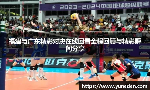 福建与广东精彩对决在线回看全程回顾与精彩瞬间分享