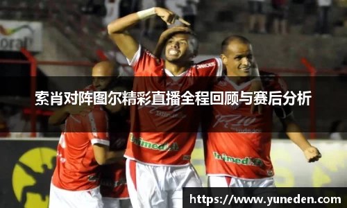索肖对阵图尔精彩直播全程回顾与赛后分析