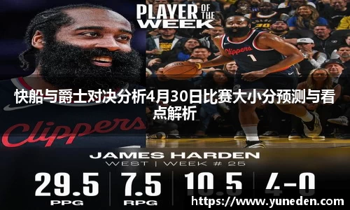 快船与爵士对决分析4月30日比赛大小分预测与看点解析