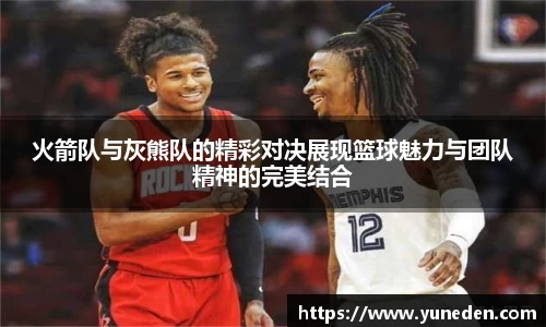 火箭队与灰熊队的精彩对决展现篮球魅力与团队精神的完美结合