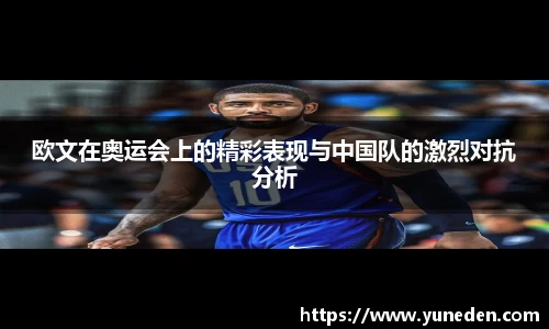 欧文在奥运会上的精彩表现与中国队的激烈对抗分析
