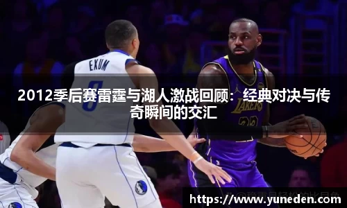 2012季后赛雷霆与湖人激战回顾：经典对决与传奇瞬间的交汇