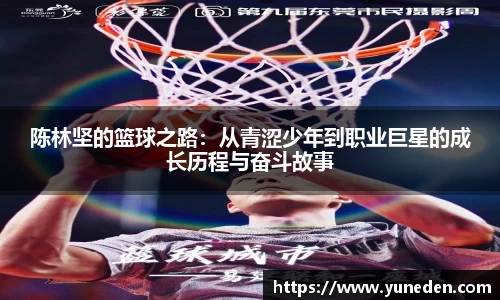 陈林坚的篮球之路：从青涩少年到职业巨星的成长历程与奋斗故事