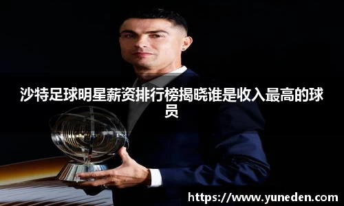 沙特足球明星薪资排行榜揭晓谁是收入最高的球员